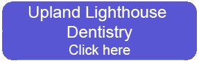 Upland Lighthouse Dentistry Patients Click Here